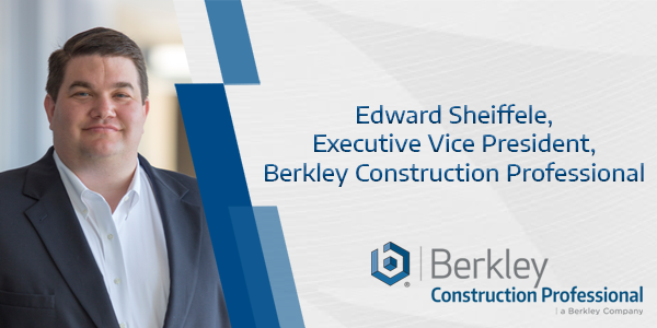 Edward Sheiffele, Executive Vice President, to Head Berkley Construction Professional